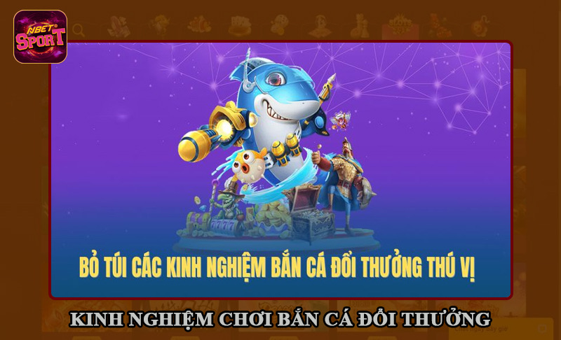 Kinh nghiệm chơi bắn cá đổi thưởng thắng lớn