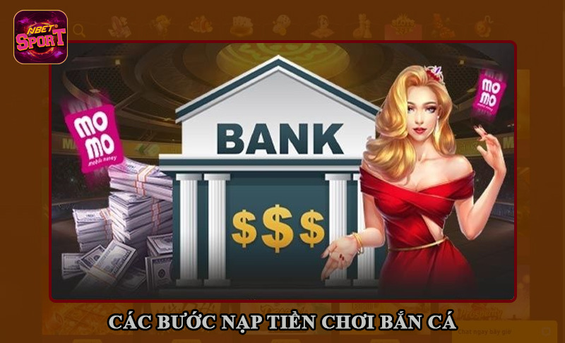 Các bước nạp tiền chơi bắn cá an toàn
