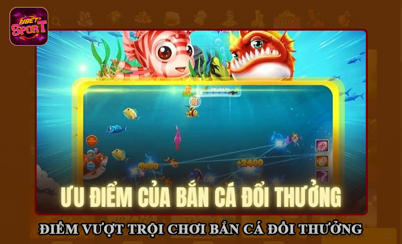 Điểm vượt trội game bắn cá đổi thưởng online
